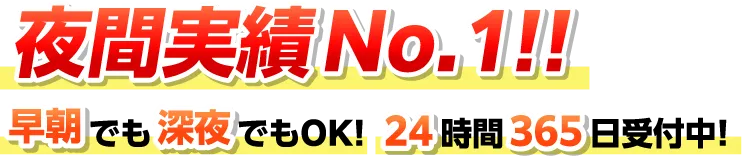 早朝でも深夜でもOK!24時間365日受付中!